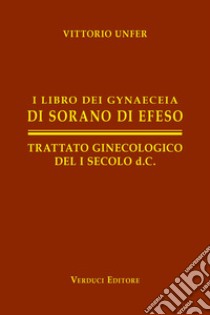 I libro dei gynaeceia di Sorano di Efeso. Trattato ginecologico del I secolo d.C. libro di Unfer Vittorio