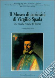 Il museo di curiosità di Virgilio Spada. Una raccolta romana del Seicento libro di Finocchiaro G. (cur.)