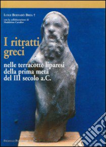 I ritratti greci nelle terracotte liparesi della prima metà del III secolo a. C. libro di Bernabò Brea L. (cur.)