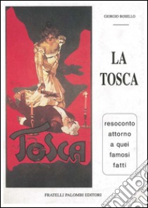 La Tosca. Resoconto attorno a quei famosi fatti libro di Bosello Giorgio