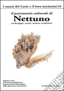 Il patrimonio culturale di Nettuno. Archeologia, storia, natura, tradizioni libro di Petrassi Lorenzo; Candeloro Ilaria; De Simoni Matteo