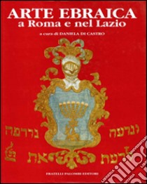 Arte ebraica a Roma e nel Lazio libro di Di Castro D. (cur.)