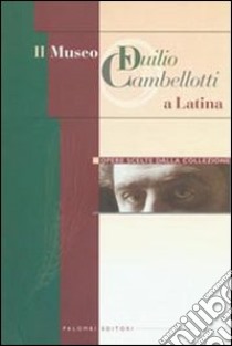 Il Museo Duilio Cambellotti a Latina. Opere scelte dalla collezione. Ediz. illustrata libro di Tetro F. (cur.)