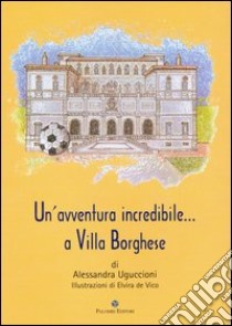 Un'Avventura incredibile a Villa Borghese libro di Uguccioni Alessandra