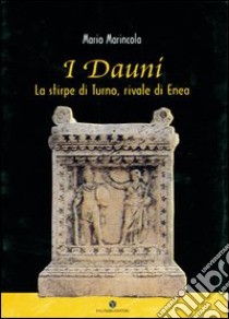 I Dauni. La stirpe di Turno rivale di Enea libro di Marincola M. (cur.)