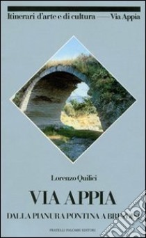 Via Appia. Vol. 2: Dalla pianura Pontina a Brindisi libro di Quilici Lorenzo