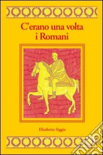 C'erano una volta i romani libro di Siggia E. (cur.)