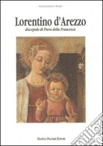 Lorentino d'Arezzo discepolo di Piero della Francesca libro di Rorro Angelandreina