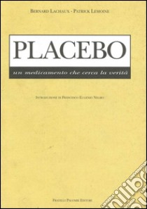 Placebo. Un medicamento che cerca la verità libro di Lachaux Bernard; Lemoine Patrick; Pantano P. (cur.)