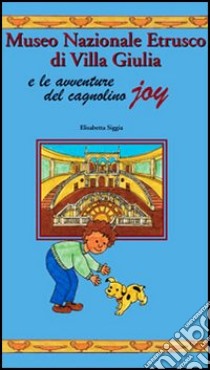 Museo nazionale etrusco di villa Giulia e le avventure del cagnolino Joy libro di Siggia Elisabetta