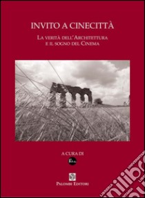 Invito a Cinecittà. La verità dell'architettura e il sogno del cinema libro di Associazione culturale Futuro (cur.)