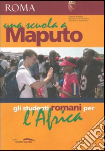 Una scuola a Maputo. Gli studenti romani per l'Africa libro di Comune di Roma (cur.)