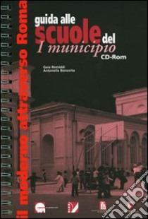 Guida alle scuole del I municipio. Con CD-ROM libro di Remiddi Gaia; Bonavita Antonella