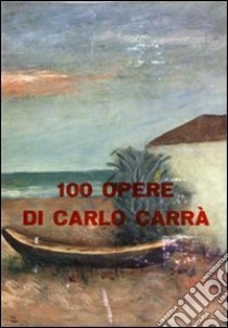 100 opere di Carlo Carrà. Ediz. illustrata libro di Luzi Mario; De Micheli Mario