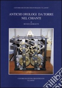 Antichi orologi da torre nel Chianti libro di Giorgetti Renzo