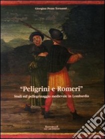 Pelegrini e Romeri. Studi sul pellegrinaggio medievale in Lombardia libro di Pezza Tornamè Giorgina