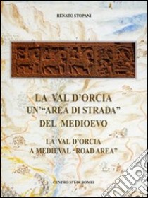 La val d'Orcia, un'«area di strada» del Medioevo-La val d'Orcia. A medieval road area. Ediz. bilingue libro di Stopani Renato