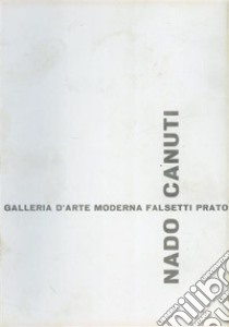 Nado Canuti. Sculture, olii, sculture multiple. Catalogo della mostra (Prato, 16 dicembre 1972-10 gennaio 1973). Ediz. illustrata libro di Natali E. (cur.)