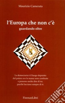 L'Europa che non c'è. Guardando oltre libro di Camerata Maurizio