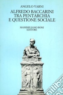Alfredo Baccarini tra Pentarchia e questione sociale libro di Varni Angelo