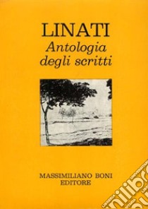 Antologia degli scritti libro di Linati Carlo; Della Torre A. (cur.); Longatti A. (cur.)