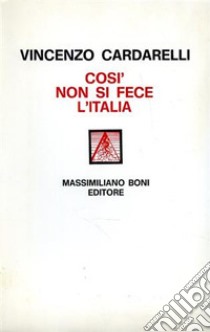 Così non si fece l'Italia libro di Cardarelli Vincenzo