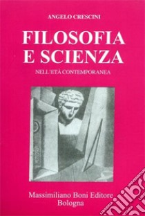 Filosofia e scienza nell'età contemporanea libro di Crescini Angelo