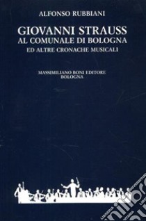 Giovanni Strauss al Comunale di Bologna ed altre cronache musicali libro di Rubbiani Alfonso