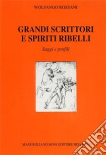 Grandi scrittori e spiriti ribelli libro di Rossani Wolfango