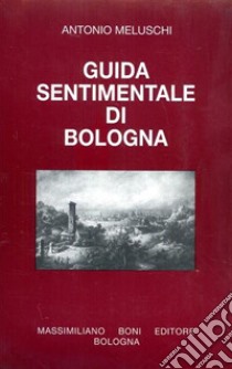 Guida sentimentale di Bologna libro di Meluschi Antonio