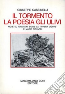 Il tormento, la poesia, gli ulivi. Note su Giovanni Boine, la «Riviera Ligure» e Mario Novaro libro di Cassinelli Giuseppe