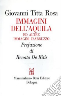 Immagini dell'Aquila ed altre immagini d'Abruzzo libro di Titta Rosa Giovanni