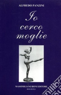 Io cerco moglie! libro di Panzini Alfredo