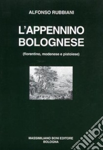 L'Appennino bolognese (fiorentino, modenese e pistoiese) libro di Rubbiani Alfonso