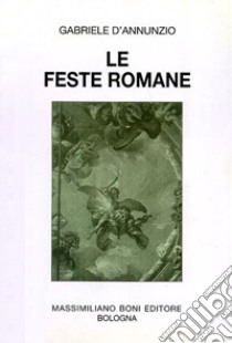 Le feste romane. Pagine scelte dalle cronache de «La Tribuna» libro di D'Annunzio Gabriele