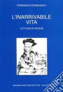 L'inarrivabile vita. Lettura di Pavese libro di Romagnoli Fernando