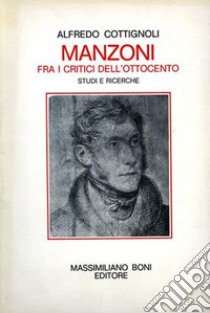 Manzoni fra i critici dell'Ottocento. Studi e ricerche libro di Cottignoli Alfredo