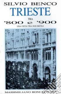 Trieste tra '800 e '900. Una città tra due secoli libro di Benco Silvio; Stuparich G. (cur.)