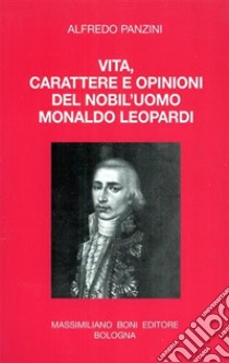 Vita, carattere e opinioni del nobil'uomo Monaldo Leopardi libro di Panzini Alfredo