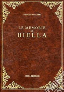 Le memorie di Biella (rist. anast. Torino, 1902) libro di Mullatera Tommaso; Sella E. (cur.); Mosca M. (cur.)