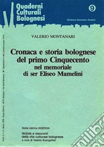 Cronaca e storia bolognese del primo Cinquecento nel memoriale di ser Eliseo Mamelini libro di Montanari Valerio; Roversi G. (cur.)