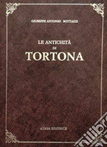 Le antichità di Tortona (rist. anast. Alessandria, 1808) libro di Bottazzi Giuseppe Antonio