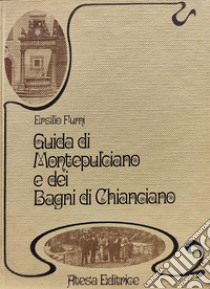 Guida di Montepulciano e dei Bagni di Chianciano (rist. anast. Montepulciano, 1894). Nuova ediz. libro di Fumi Ersilio