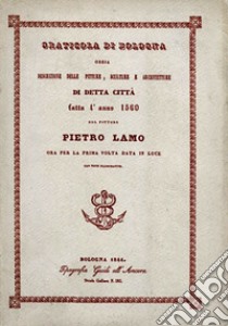 Graticola di Bologna. Gli edifici e le opere d'arte della città nel 1560 (rist. anast. Bologna, 1844). Nuova ediz. libro di Lamo Pietro