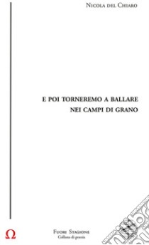 E poi torneremo a ballare nei campi di grano libro di Del Chiaro Nicola; Bardotti M. (cur.); Cardellini S. (cur.); Iacopini G. (cur.)