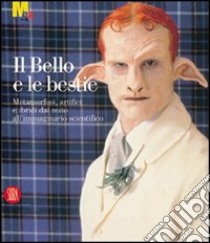 Il bello e le bestie. Metamorfosi, artifici e ibridi dal mito all'immaginario scientifico. Ediz. illustrata libro di Vergine L. (cur.); Verzotti G. (cur.)