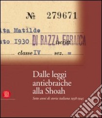 Dalle leggi antiebraiche alla Shoah. Sette anni di storia italiana 1938-1945. Ediz. illustrata libro