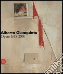 Alberto Gianquinto. Opere 1955-2003. Ediz. illustrata libro di Di Martino E. (cur.); Vallora M. (cur.)