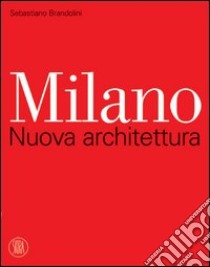 Milano. Nuova architettura. Ediz. illustrata libro di Brandolini S. (cur.)