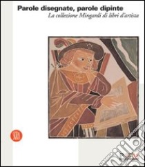 Parole disegnante; parole dipinte. Libri d'artista nella collezione di Corrado Mingardi. Ediz. illustrata libro di Parmiggiani S. (cur.); Mingardi C. (cur.)